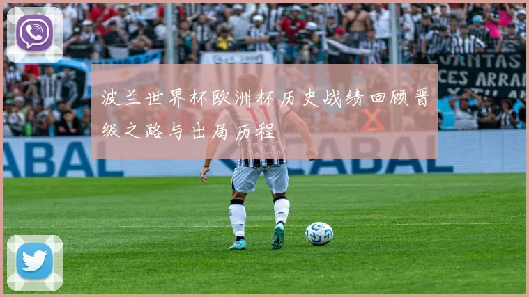 波兰世界杯欧洲杯历史战绩回顾晋级之路与出局历程