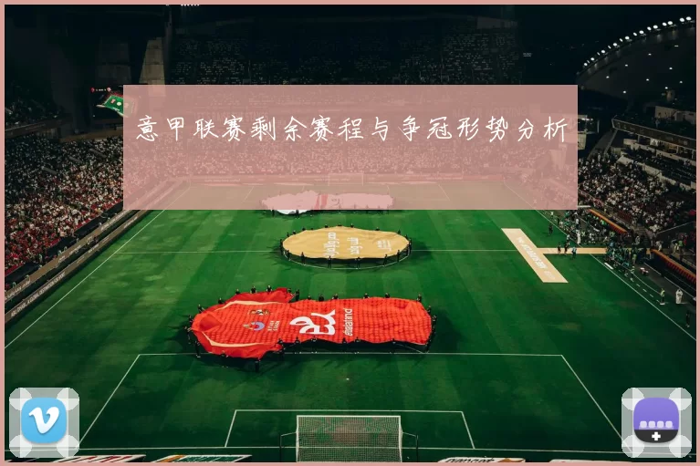 意甲联赛剩余赛程与争冠形势分析