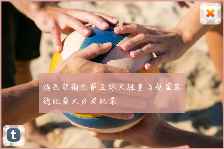 梅西领衔巴萨五球大胜皇马创国家德比最大分差纪录