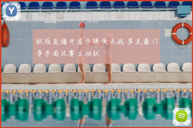 欧冠直播开启今晚焦点战 多支豪门争夺淘汰赛主动权