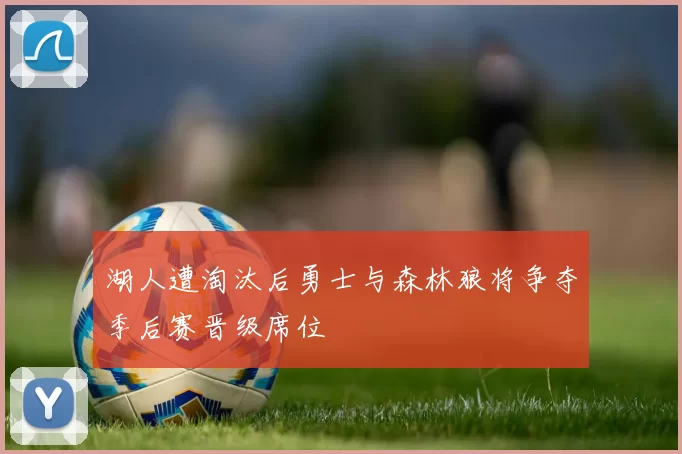 湖人遭淘汰后勇士与森林狼将争夺季后赛晋级席位