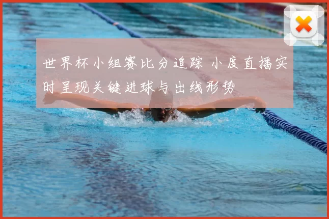 世界杯小组赛比分追踪 小度直播实时呈现关键进球与出线形势