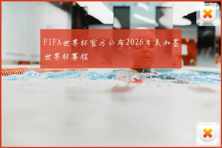 FIFA世界杯官方公布2026年美加墨世界杯赛程