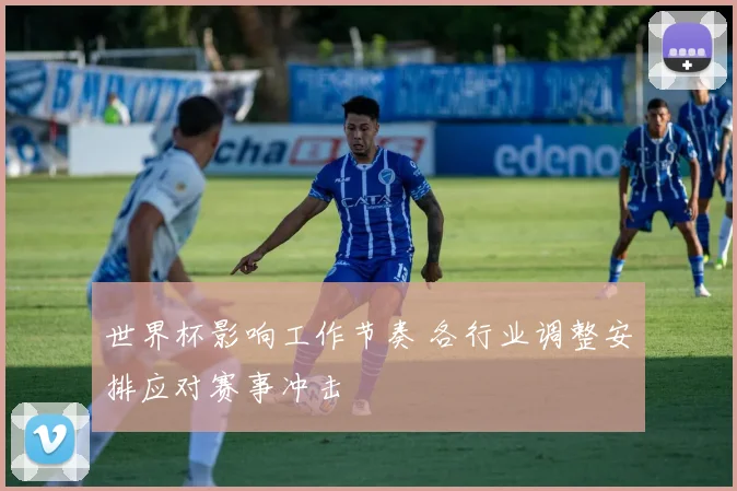 世界杯影响工作节奏 各行业调整安排应对赛事冲击