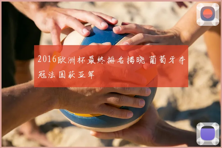 2016欧洲杯最终排名揭晓 葡萄牙夺冠法国获亚军