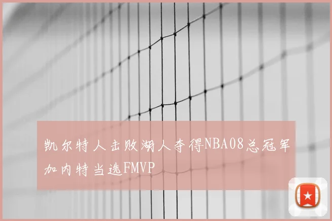 凯尔特人击败湖人夺得NBA08总冠军加内特当选FMVP
