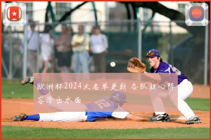 欧洲杯2024大名单更新 各队核心阵容浮出水面